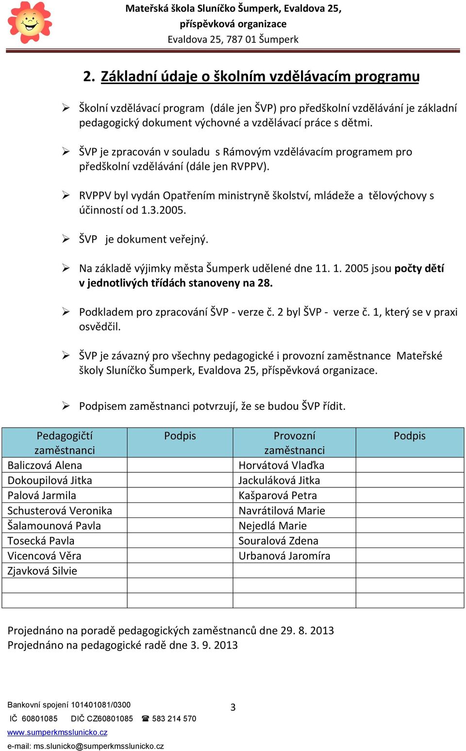 ŠVP je dokument veřejný. Na základě výjimky města Šumperk udělené dne 11. 1. 2005 jsou počty dětí v jednotlivých třídách stanoveny na 28. Podkladem pro zpracování ŠVP - verze č. 2 byl ŠVP - verze č.