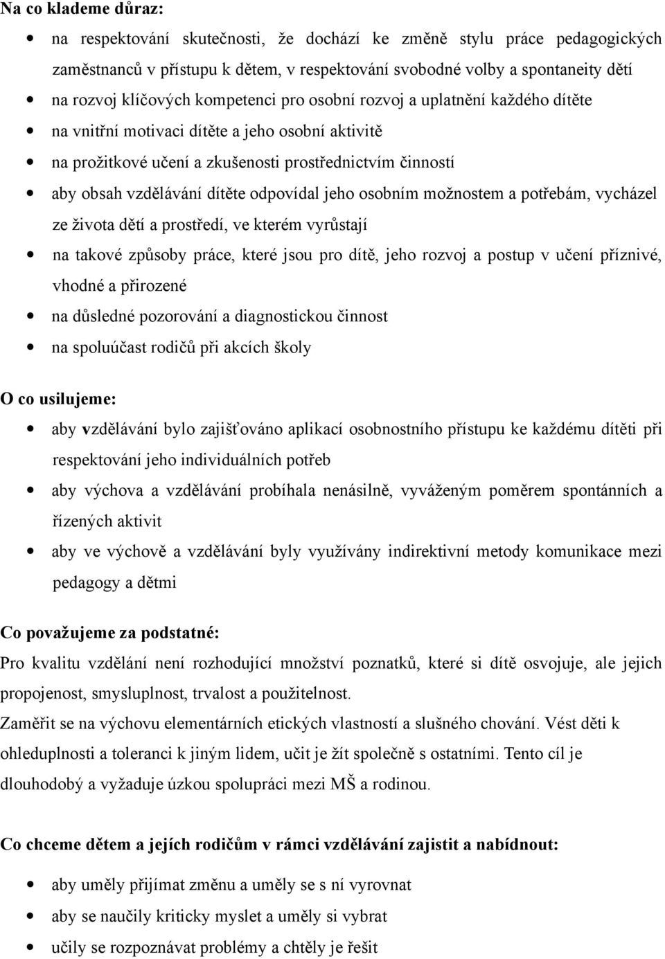 odpovídal jeho osobním možnostem a potřebám, vycházel ze života dětí a prostředí, ve kterém vyrůstají na takové způsoby práce, které jsou pro dítě, jeho rozvoj a postup v učení příznivé, vhodné a