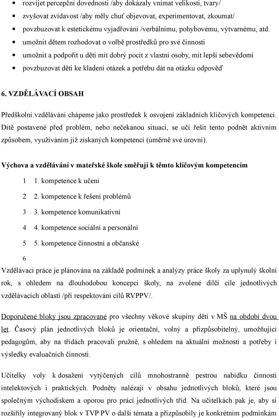 umožnit dětem rozhodovat o volbě prostředků pro své činnosti umožnit a podpořit u dětí mít dobrý pocit z vlastní osoby, mít lepší sebevědomí povzbuzovat děti ke kladení otázek a potřebu dát na otázku