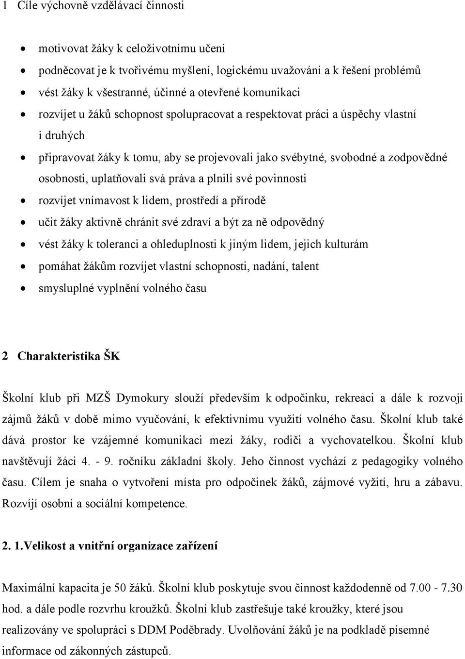 uplatňovali svá práva a plnili své povinnosti rozvíjet vnímavost k lidem, prostředí a přírodě učit žáky aktivně chránit své zdraví a být za ně odpovědný vést žáky k toleranci a ohleduplnosti k jiným