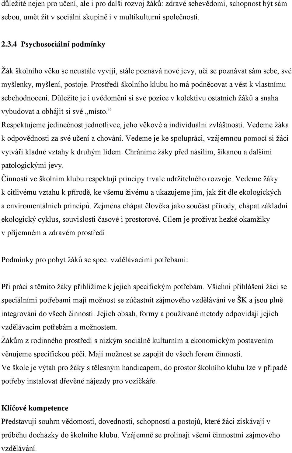 Prostředí školního klubu ho má podněcovat a vést k vlastnímu sebehodnocení. Důležité je i uvědomění si své pozice v kolektivu ostatních žáků a snaha vybudovat a obhájit si své místo.