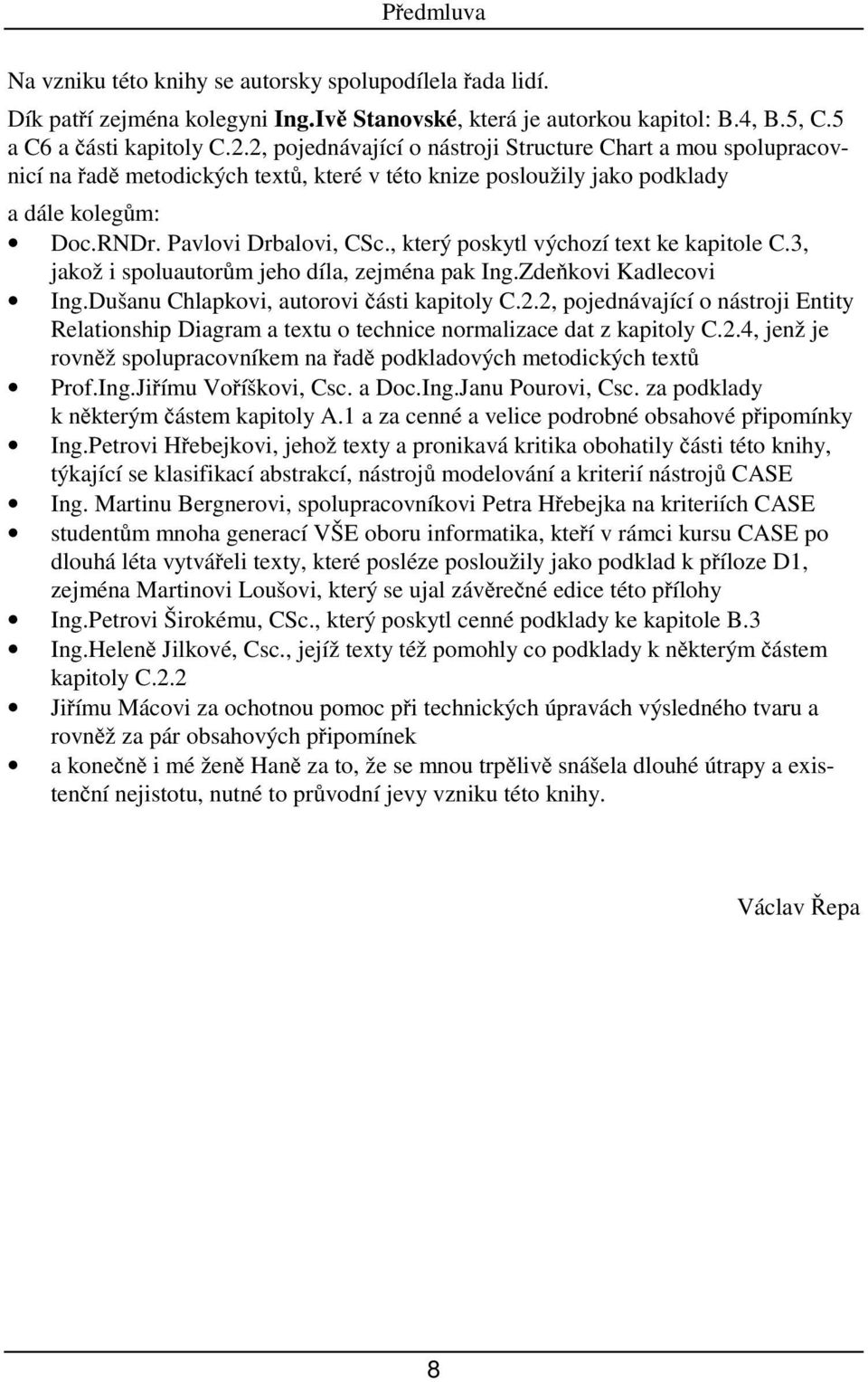 , který poskytl výchozí text ke kapitole C.3, jakož i spoluautorům jeho díla, zejména pak Ing.Zdeňkovi Kadlecovi Ing.Dušanu Chlapkovi, autorovi části kapitoly C.2.