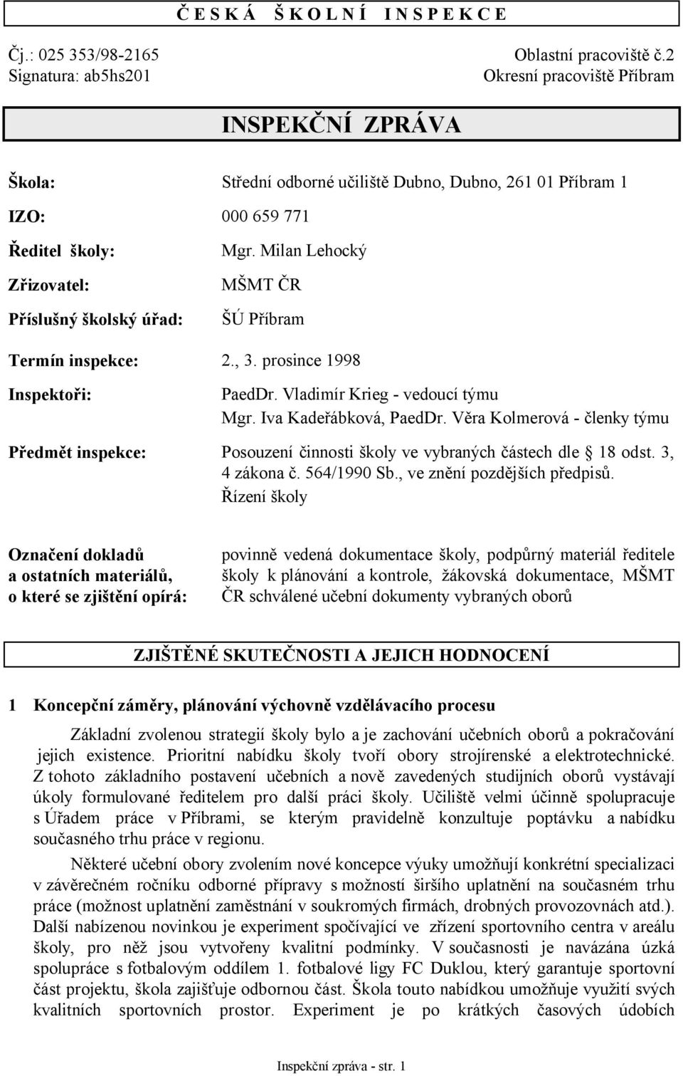 Mgr. Milan Lehocký MŠMT ČR ŠÚ Příbram Termín inspekce: 2., 3. prosince 1998 Inspektoři: PaedDr. Vladimír Krieg - vedoucí týmu Mgr. Iva Kadeřábková, PaedDr.