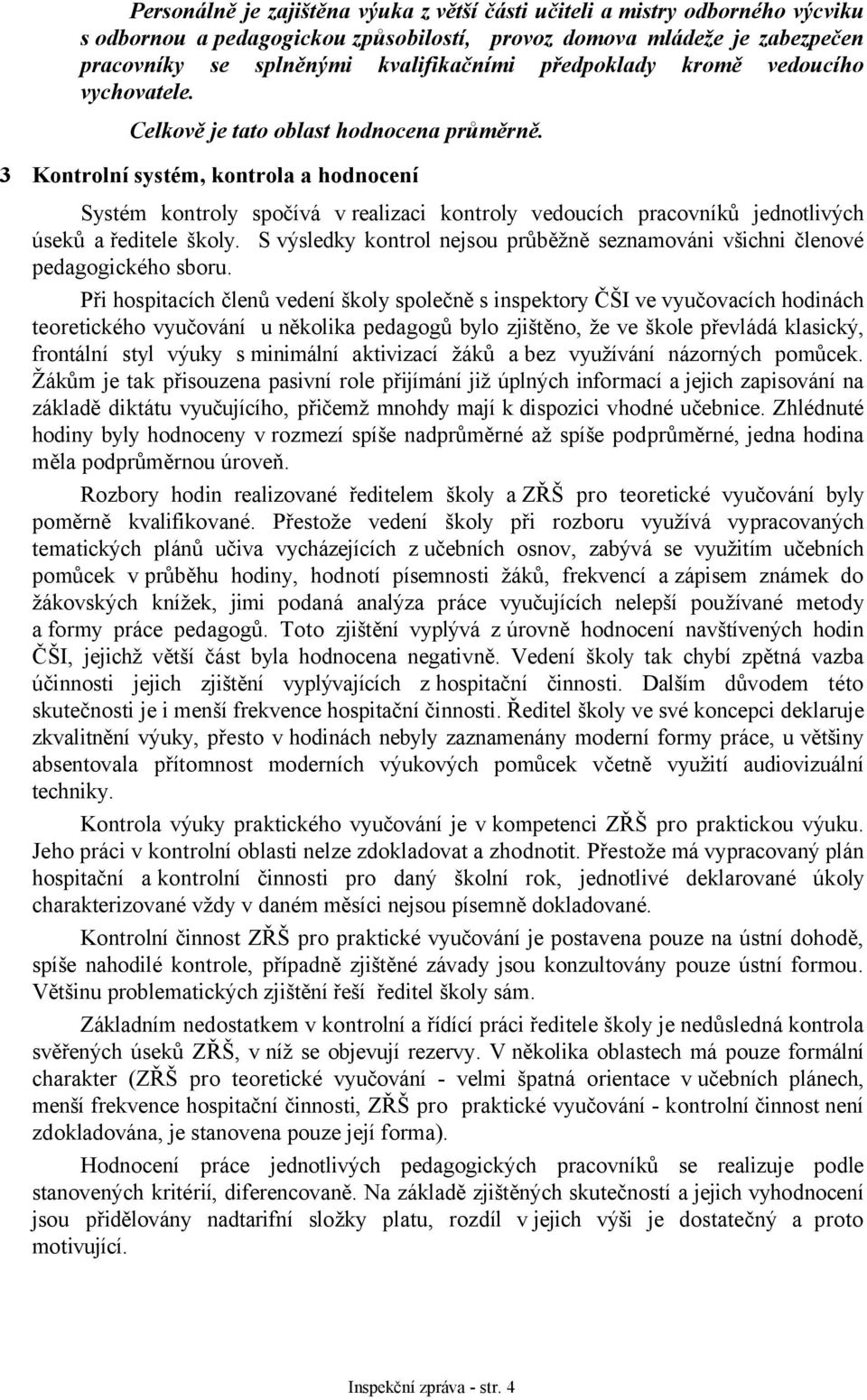 3 Kontrolní systém, kontrola a hodnocení Systém kontroly spočívá v realizaci kontroly vedoucích pracovníků jednotlivých úseků a ředitele školy.
