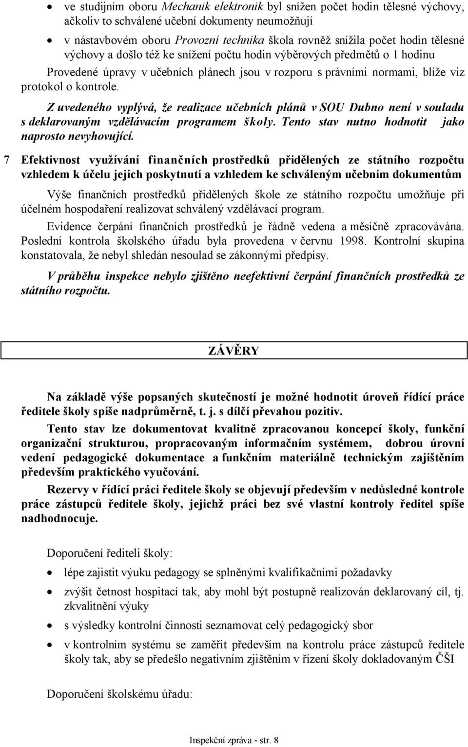Z uvedeného vyplývá, že realizace učebních plánů v SOU Dubno není v souladu s deklarovaným vzdělávacím programem školy. Tento stav nutno hodnotit jako naprosto nevyhovující.
