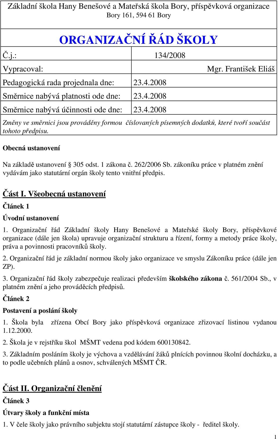 Obecná ustanovení Na základě ustanovení 305 odst. 1 zákona č. 262/2006 Sb. zákoníku práce v platném znění vydávám jako statutární orgán školy tento vnitřní předpis. Část I.