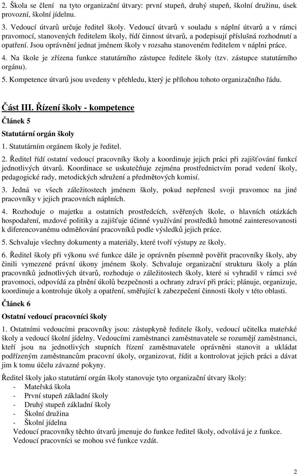 Jsou oprávnění jednat jménem školy v rozsahu stanoveném ředitelem v náplni práce. 4. Na škole je zřízena funkce statutárního zástupce ředitele školy (tzv. zástupce statutárního orgánu). 5.