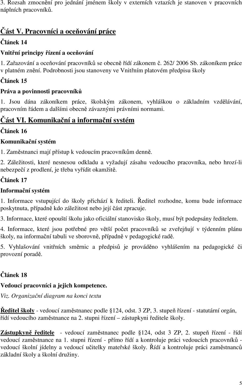 Podrobnosti jsou stanoveny ve Vnitřním platovém předpisu školy Článek 15 Práva a povinnosti pracovníků 1.