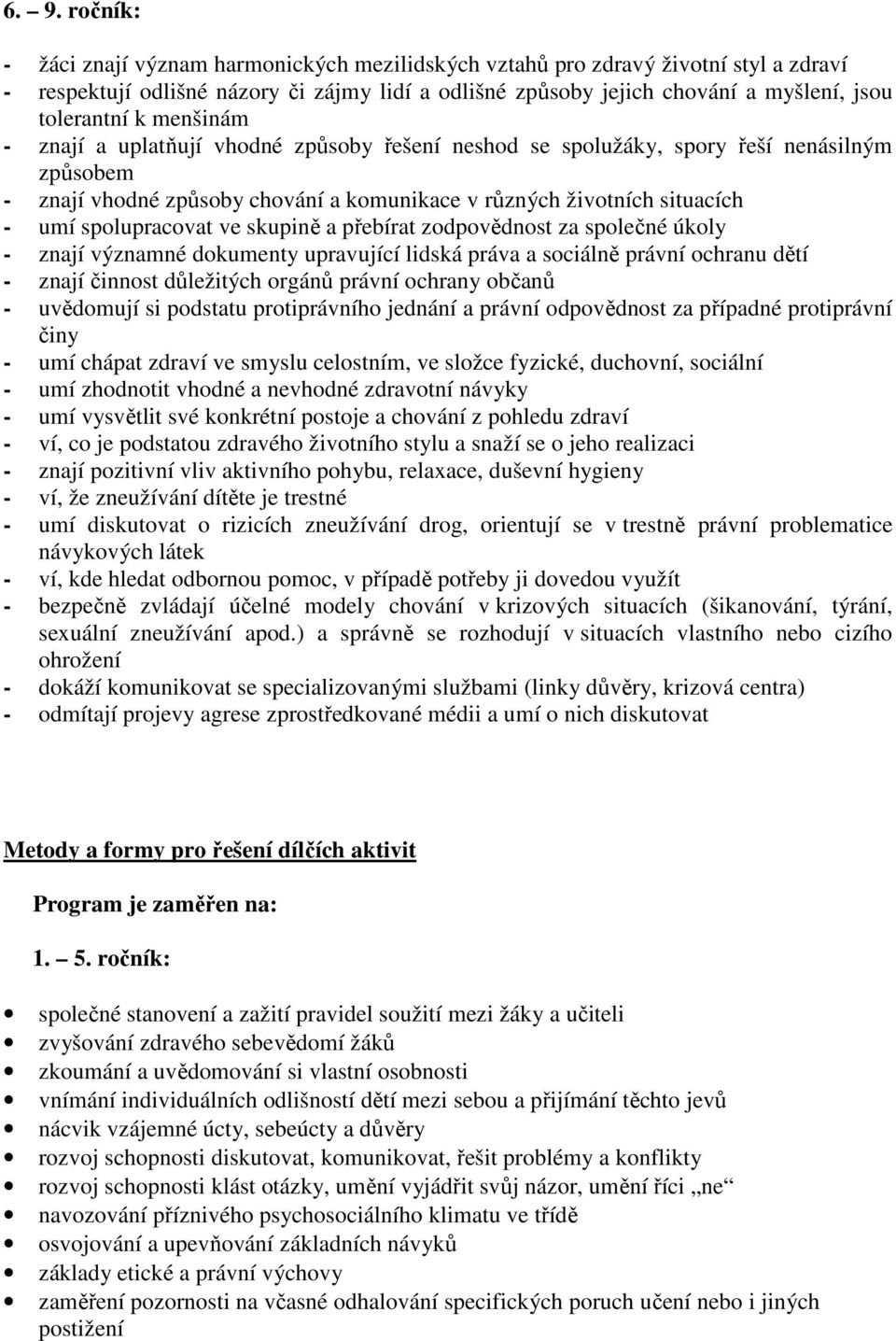 spolupracovat ve skupině a přebírat zodpovědnost za společné úkoly - znají významné dokumenty upravující lidská práva a sociálně právní ochranu dětí - znají činnost důležitých orgánů právní ochrany