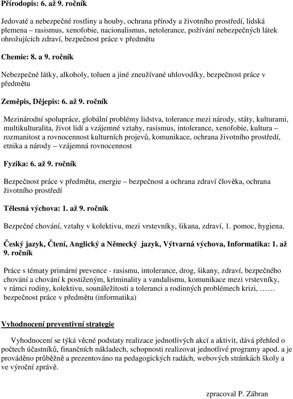 bezpečnost práce v předmětu Chemie: 8. a 9. ročník Nebezpečné látky, alkoholy, toluen a jiné zneužívané uhlovodíky, bezpečnost práce v předmětu Zeměpis, Dějepis: 6. až 9.