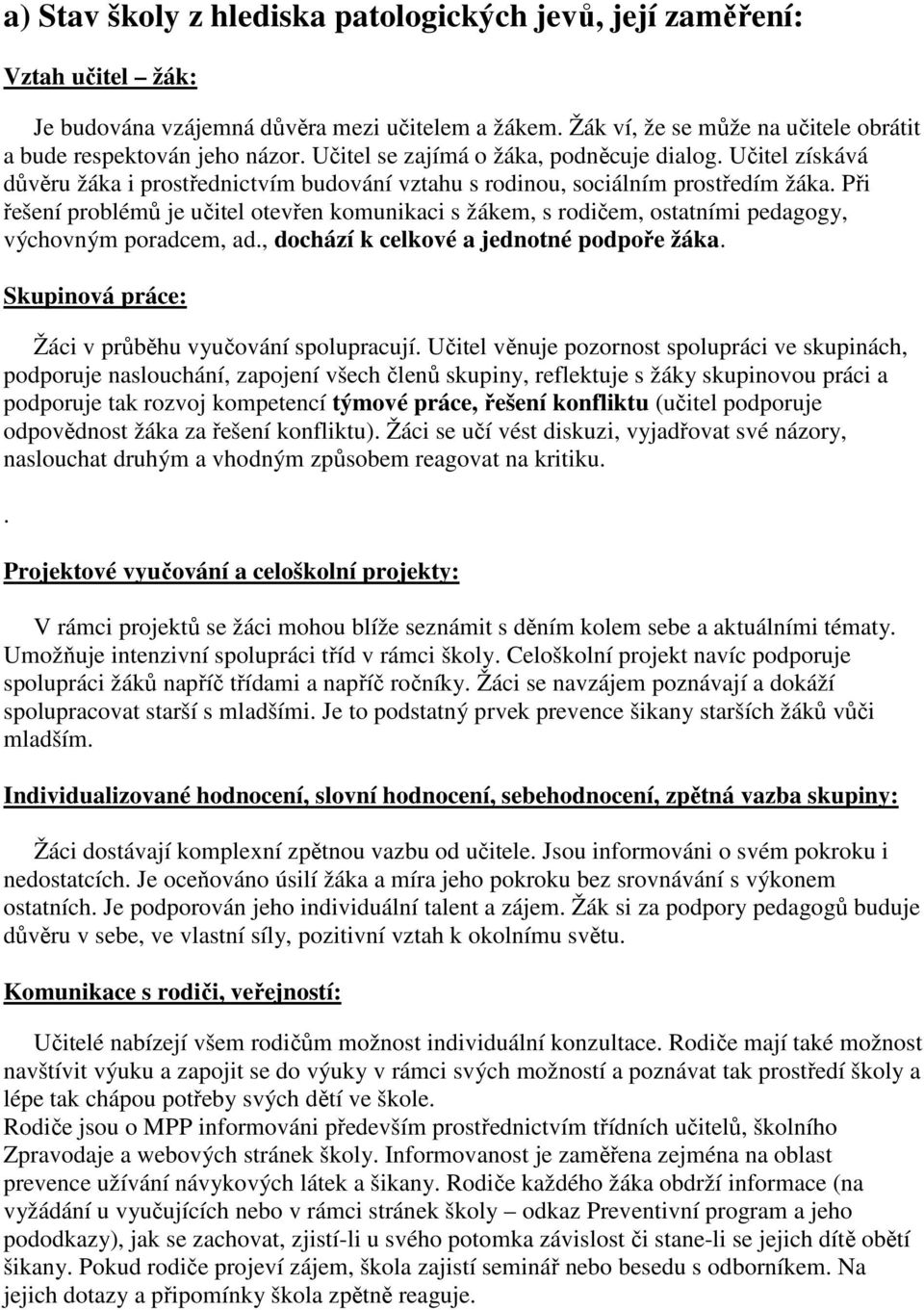 Při řešení problémů je učitel otevřen komunikaci s žákem, s rodičem, ostatními pedagogy, výchovným poradcem, ad., dochází k celkové a jednotné podpoře žáka.