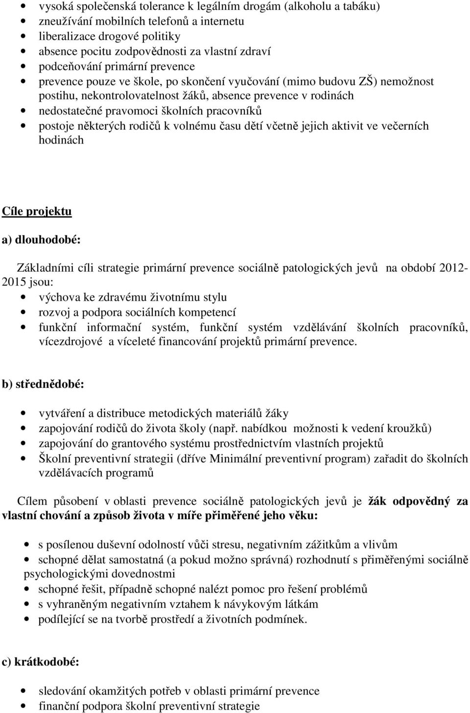 postoje některých rodičů k volnému času dětí včetně jejich aktivit ve večerních hodinách Cíle projektu a) dlouhodobé: Základními cíli strategie primární prevence sociálně patologických jevů na období