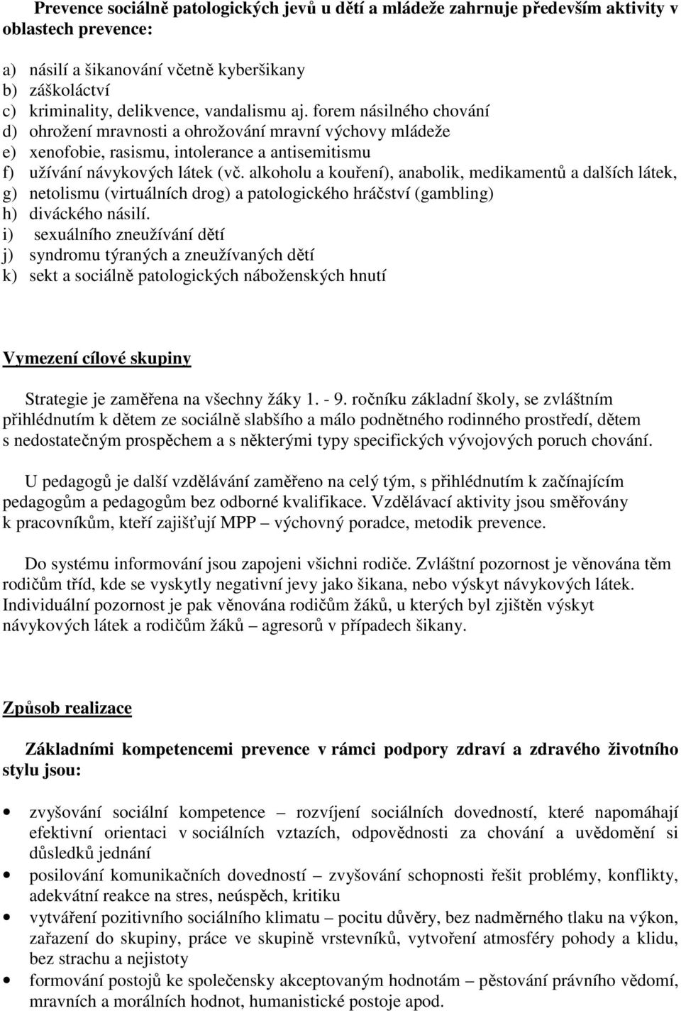 alkoholu a kouření), anabolik, medikamentů a dalších látek, g) netolismu (virtuálních drog) a patologického hráčství (gambling) h) diváckého násilí.