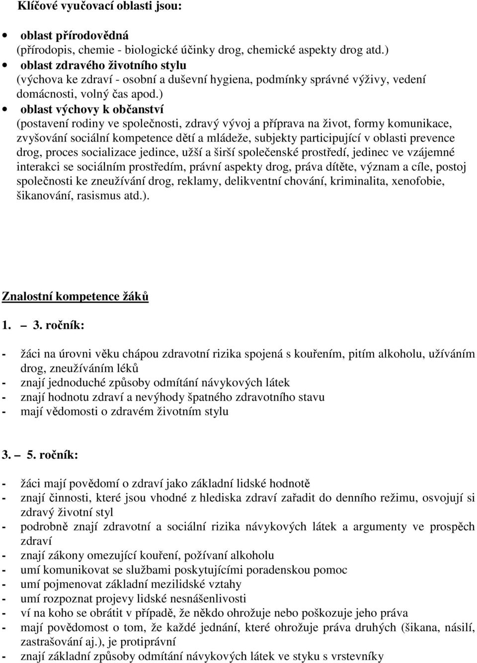 ) oblast výchovy k občanství (postavení rodiny ve společnosti, zdravý vývoj a příprava na život, formy komunikace, zvyšování sociální kompetence dětí a mládeže, subjekty participující v oblasti