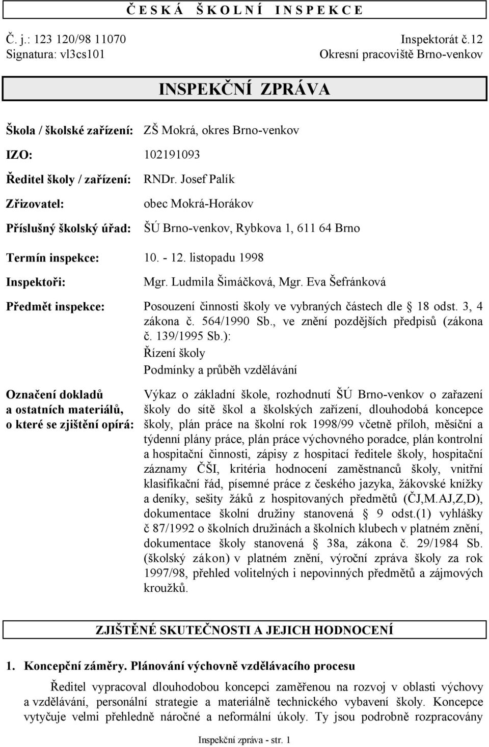 úřad: RNDr. Josef Palík obec Mokrá-Horákov ŠÚ Brno-venkov, Rybkova 1, 611 64 Brno Termín inspekce: 10. - 12. listopadu 1998 Inspektoři: Mgr. Ludmila Šimáčková, Mgr.