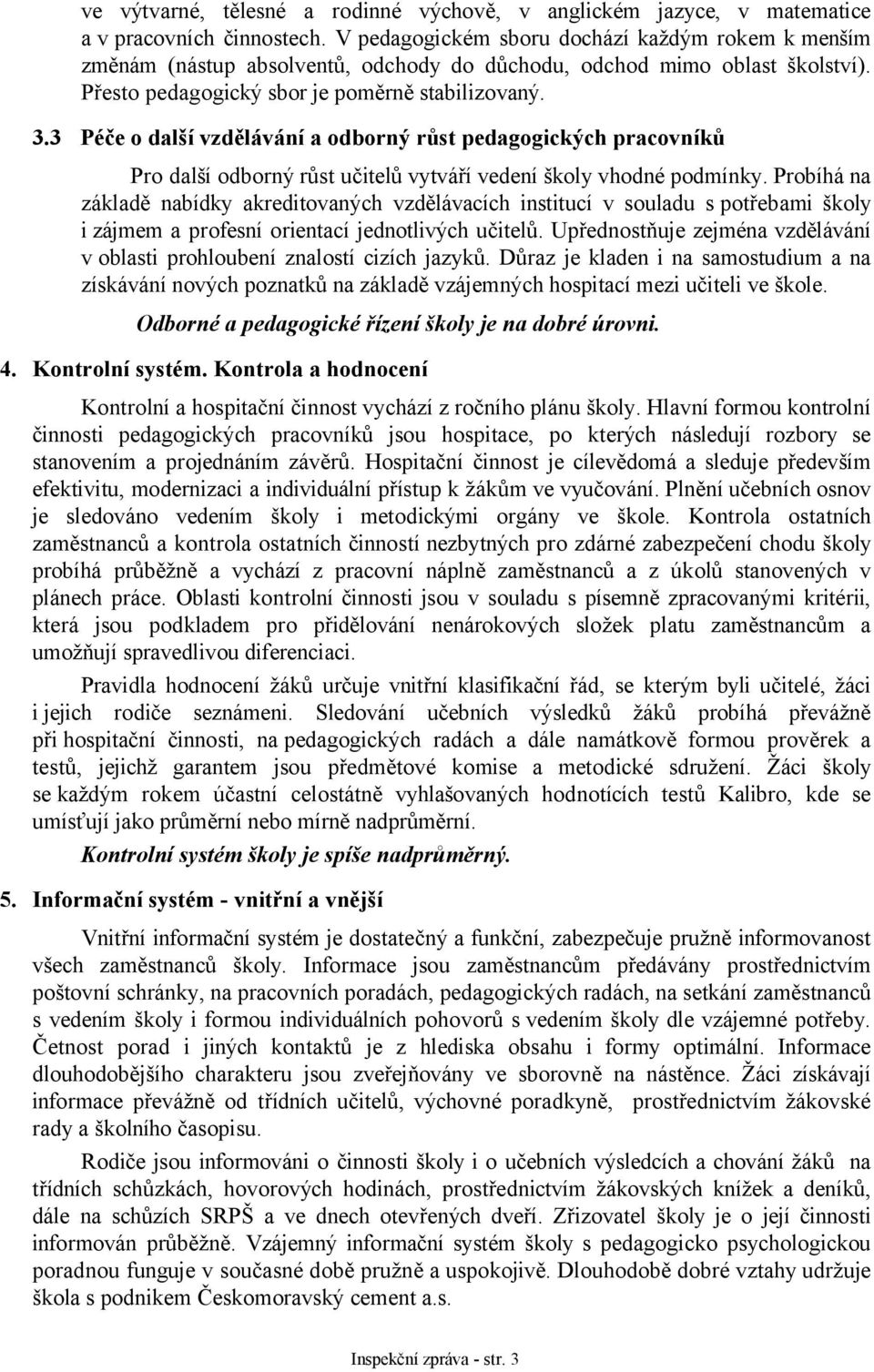 3 Péče o další vzdělávání a odborný růst pedagogických pracovníků Pro další odborný růst učitelů vytváří vedení školy vhodné podmínky.