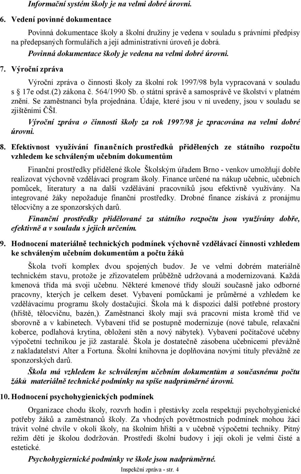 Povinná dokumentace školy je vedena na velmi dobré úrovni. 7. Výroční zpráva Výroční zpráva o činnosti školy za školní rok 1997/98 byla vypracovaná v souladu s 17e odst.(2) zákona č. 564/1990 Sb.