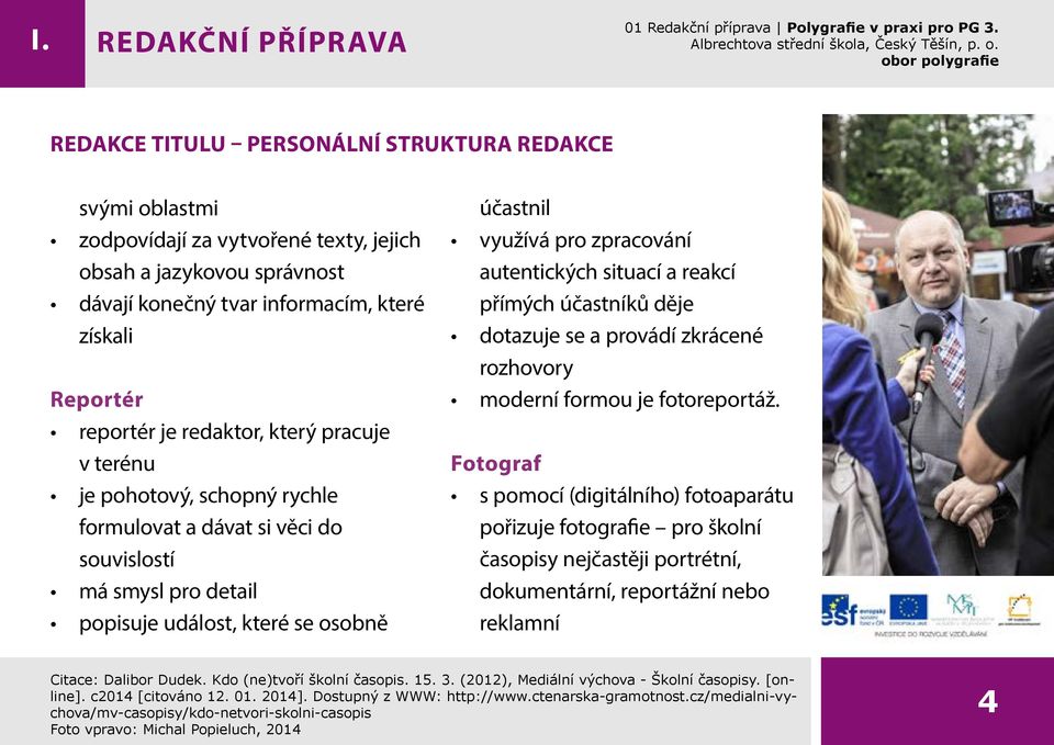 využívá pro zpracování autentických situací a reakcí přímých účastníků děje dotazuje se a provádí zkrácené rozhovory moderní formou je fotoreportáž.