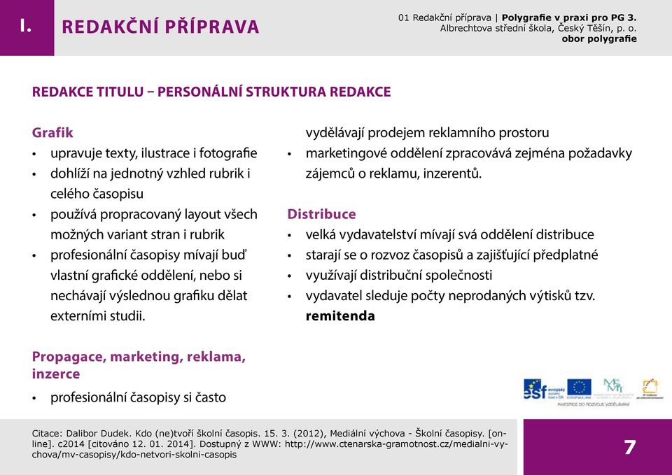 vydělávají prodejem reklamního prostoru marketingové oddělení zpracovává zejména požadavky zájemců o reklamu, inzerentů.