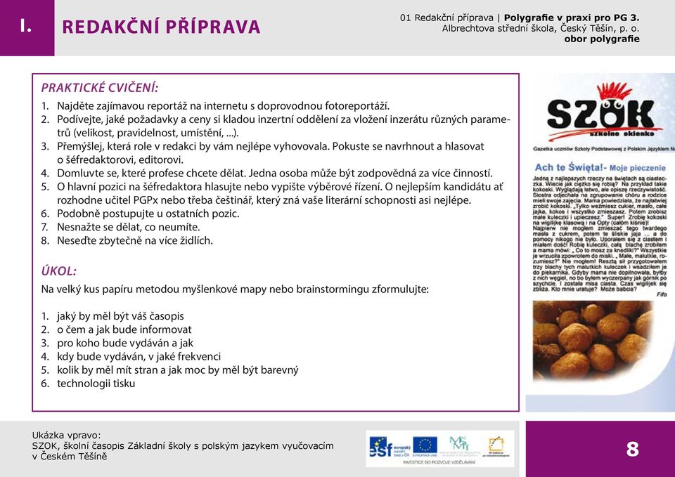 Pokuste se navrhnout a hlasovat o šéfredaktorovi, editorovi. 4. Domluvte se, které profese chcete dělat. Jedna osoba může být zodpovědná za více činností. 5.