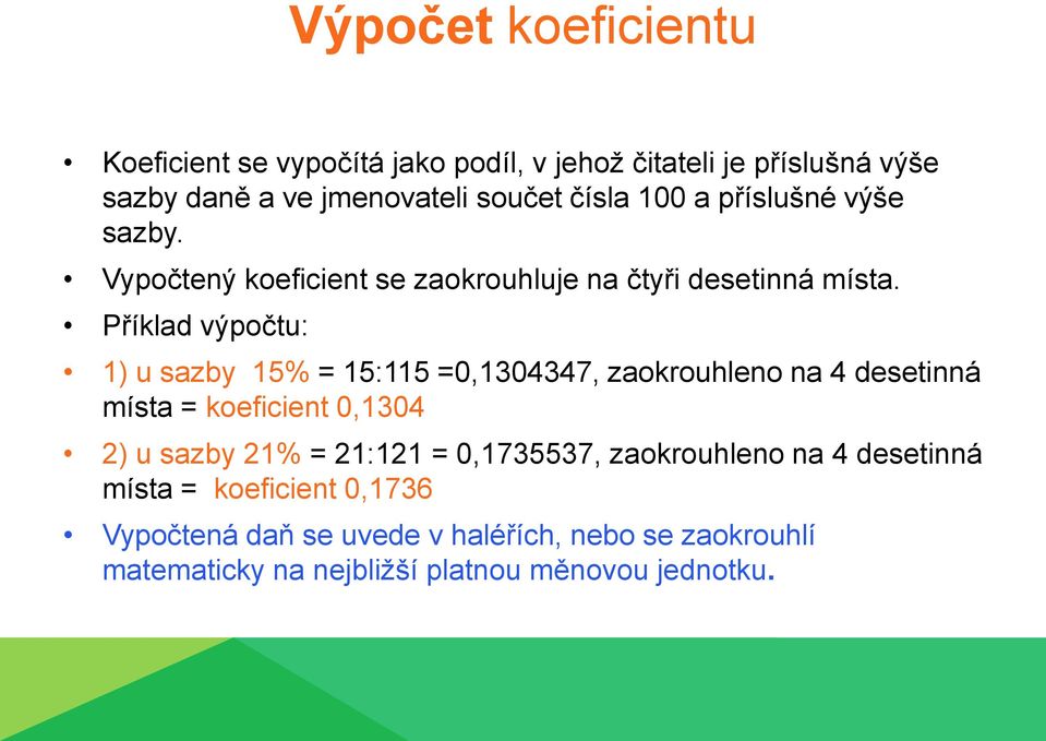 Příklad výpočtu: 1) u sazby 15% = 15:115 =0,1304347, zaokrouhleno na 4 desetinná místa = koeficient 0,1304 2) u sazby 21% = 21:121