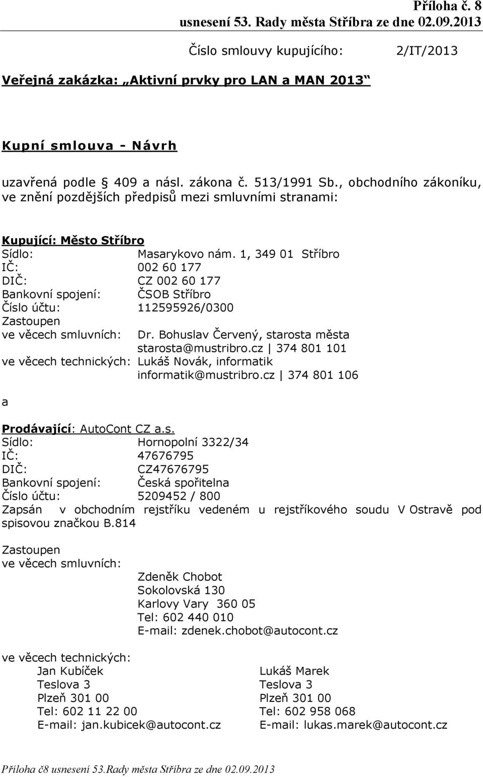 1, 349 01 Stříbro IČ: 002 60 177 DIČ: CZ 002 60 177 Bankovní spojení: ČSOB Stříbro Číslo účtu: 112595926/0300 Zastoupen ve věcech smluvních: Dr. Bohuslav Červený, starosta města starosta@mustribro.