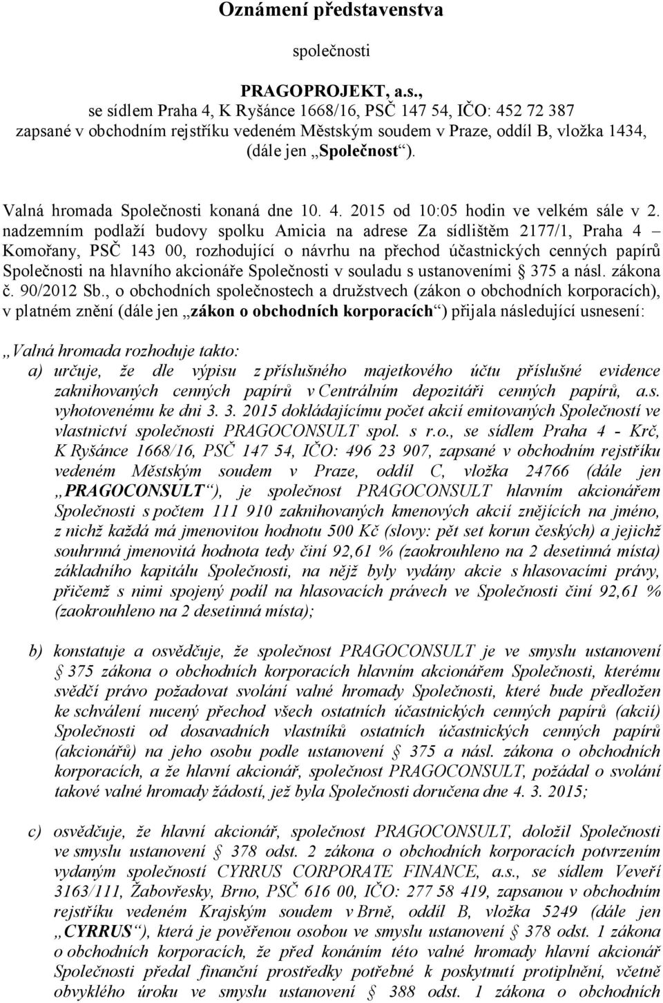 nadzemním podlaží budovy spolku Amicia na adrese Za sídlištěm 2177/1, Praha 4 Komořany, PSČ 143 00, rozhodující o návrhu na přechod účastnických cenných papírů Společnosti na hlavního akcionáře