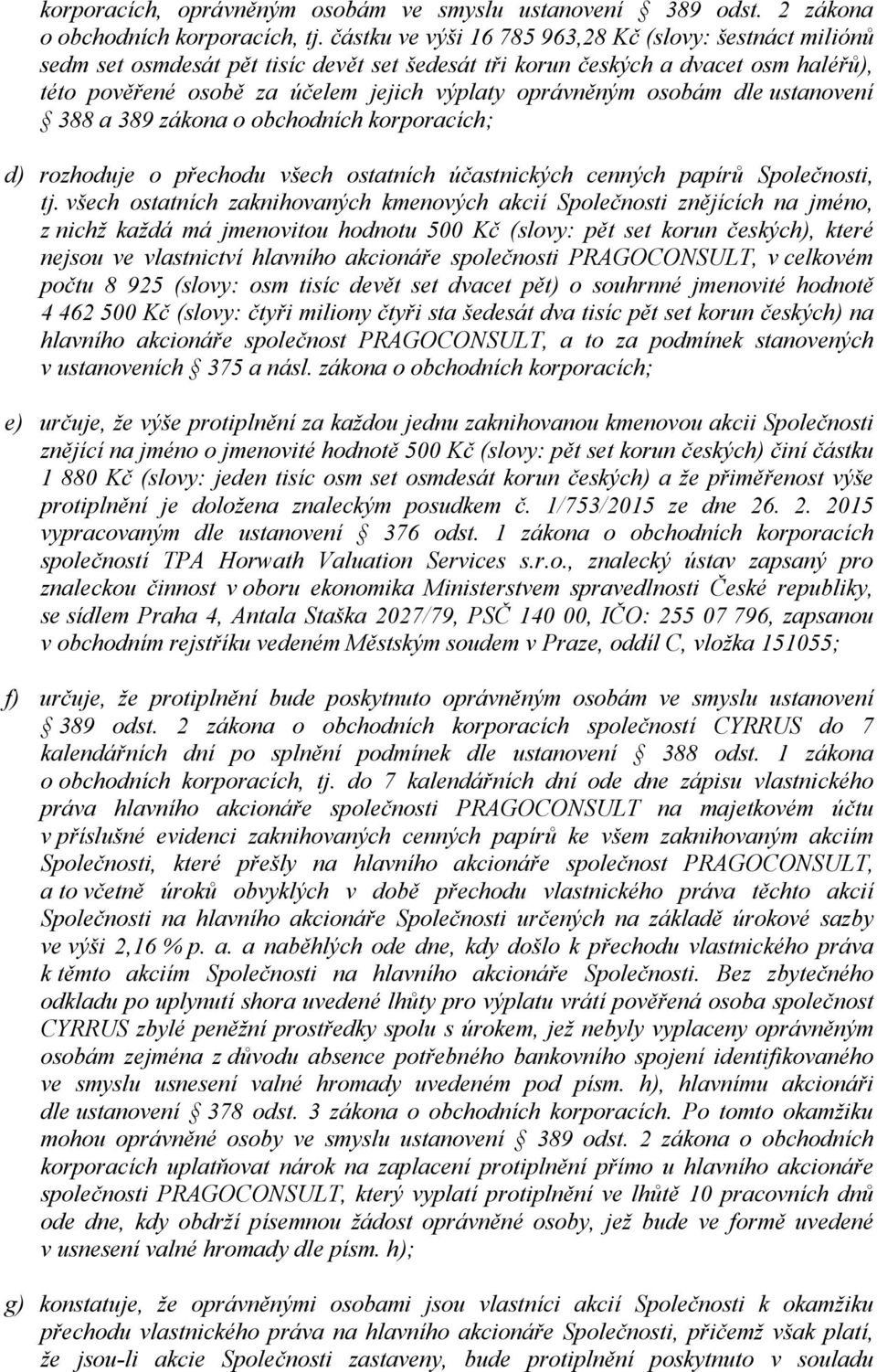 osobám dle ustanovení 388 a 389 zákona o obchodních korporacích; d) rozhoduje o přechodu všech ostatních účastnických cenných papírů Společnosti, tj.