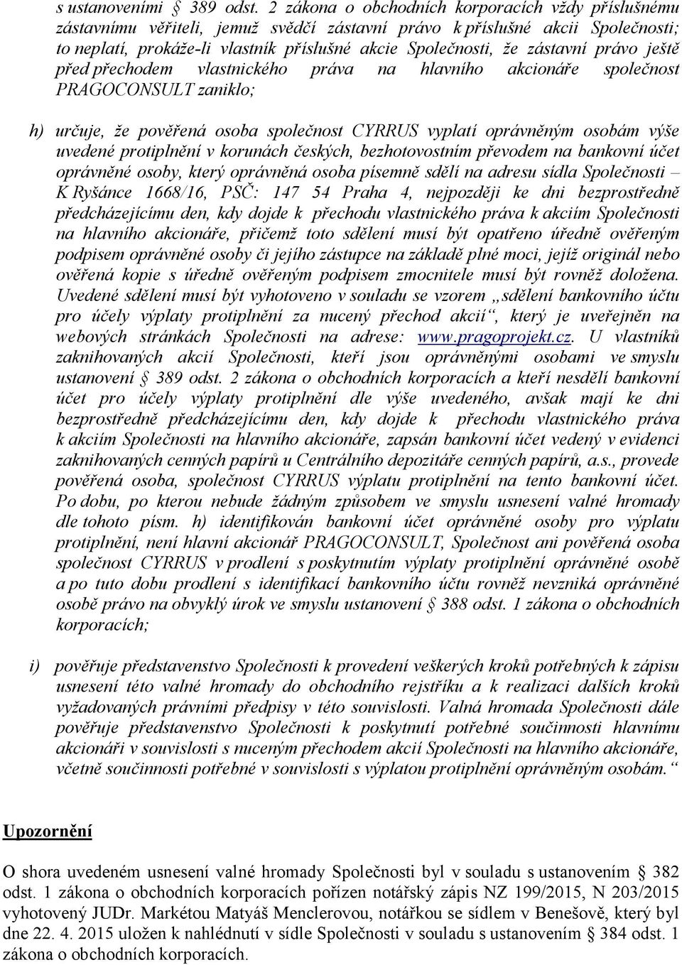 zástavní právo ještě před přechodem vlastnického práva na hlavního akcionáře společnost PRAGOCONSULT zaniklo; h) určuje, že pověřená osoba společnost CYRRUS vyplatí oprávněným osobám výše uvedené