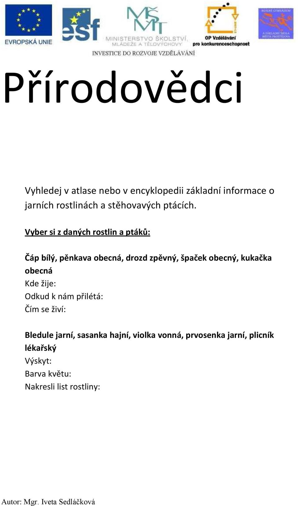 Vyber si z daných rostlin a ptáků: Čáp bílý, pěnkava obecná, drozd zpěvný, špaček obecný,