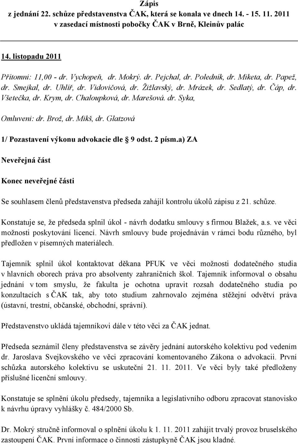 dr. Syka, Omluveni: dr. Brož, dr. Mikš, dr. Glatzová 1/ Pozastavení výkonu advokacie dle 9 odst. 2 písm.a) ZA Se souhlasem členů představenstva předseda zahájil kontrolu úkolů zápisu z 21. schůze.