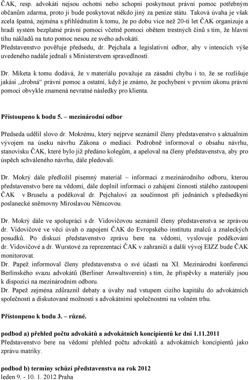 hlavní tíhu nákladů na tuto pomoc nesou ze svého advokáti. Představenstvo pověřuje předsedu, dr.