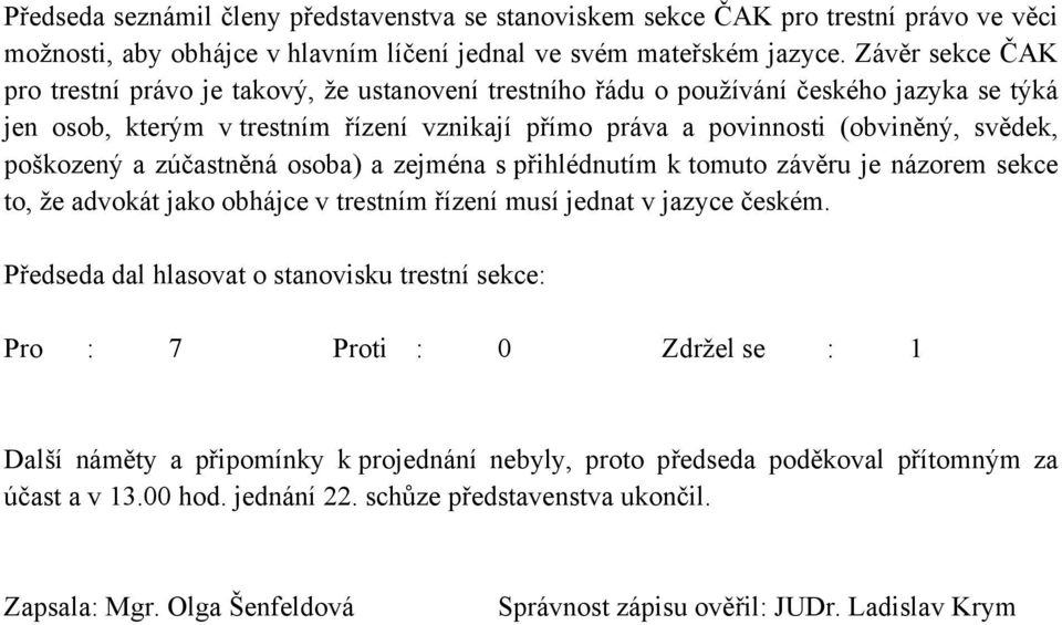 poškozený a zúčastněná osoba) a zejména s přihlédnutím k tomuto závěru je názorem sekce to, že advokát jako obhájce v trestním řízení musí jednat v jazyce českém.