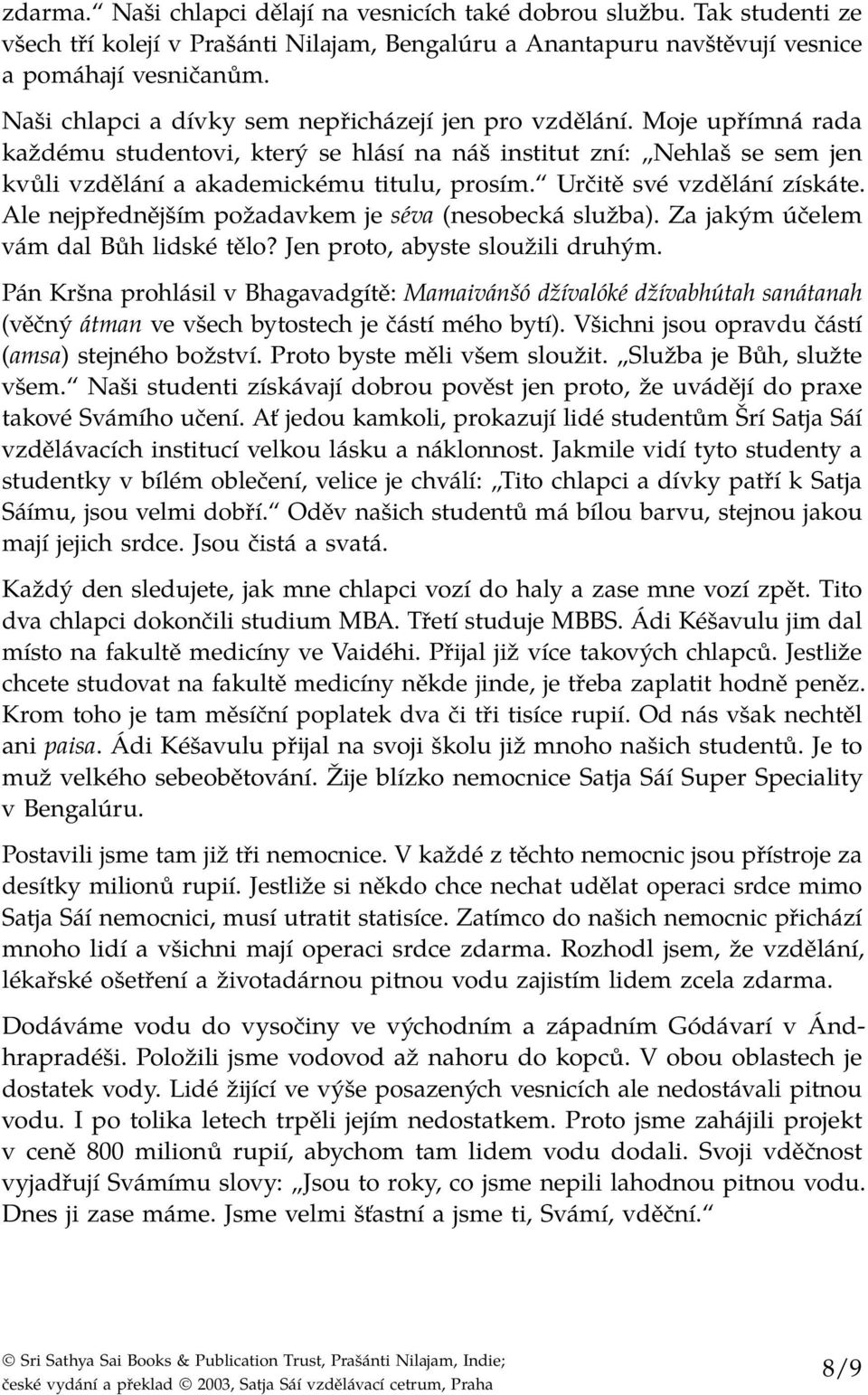 Určitě své vzdělání získáte. Ale nejpřednějším požadavkem je séva (nesobecká služba). Za jakým účelem vám dal Bůh lidské tělo? Jen proto, abyste sloužili druhým.