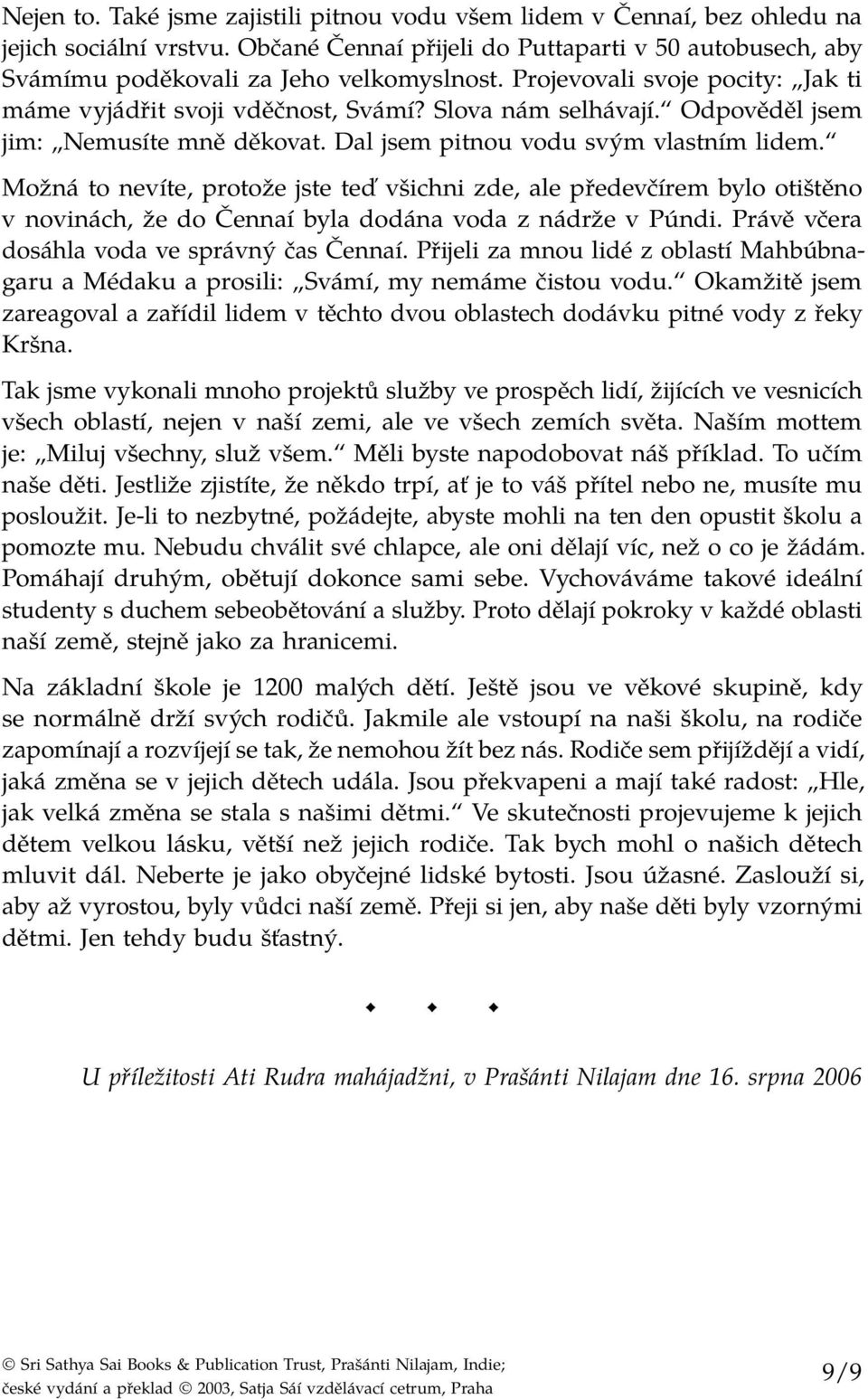 Možná to nevíte, protože jste teď všichni zde, ale předevčírem bylo otištěno v novinách, že do Čennaí byla dodána voda z nádrže v Púndi. Právě včera dosáhla voda ve správný čas Čennaí.