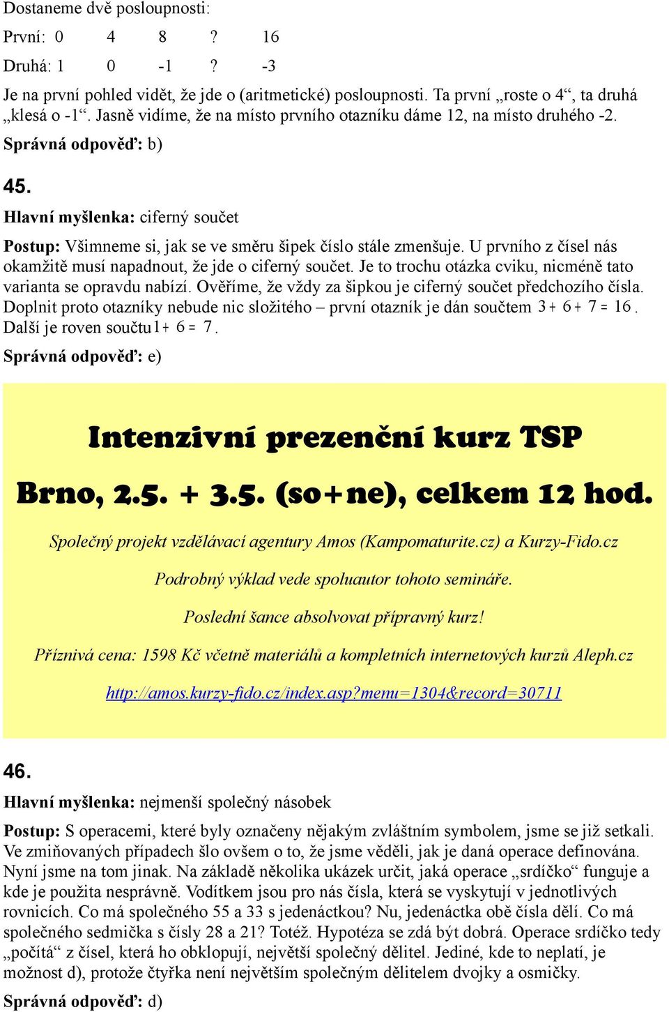 U prvního z čísel nás okamžitě musí napadnout, že jde o ciferný součet. Je to trochu otázka cviku, nicméně tato varianta se opravdu nabízí.