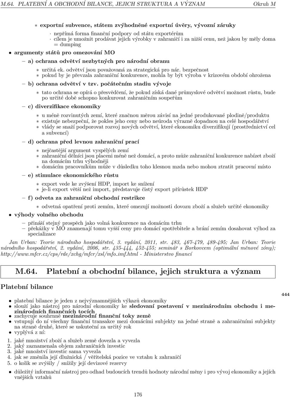 odvětví jsou považovaná za strategická pro nár. bezpečnost pokud by je převzala zahraniční konkurence, mohla by být výroba v krizovém období ohrožena b) ochrana odvětví v tzv.