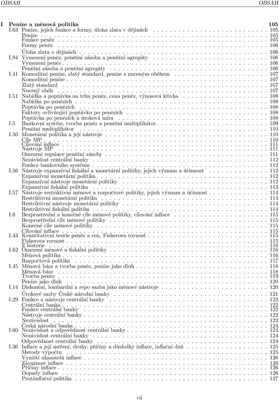 ............................................... 106 Peněžní zásoba a peněžní agregáty..................................... 106 I.41 Komoditní peníze, zlatý standard, peníze s nuceným oběhem.