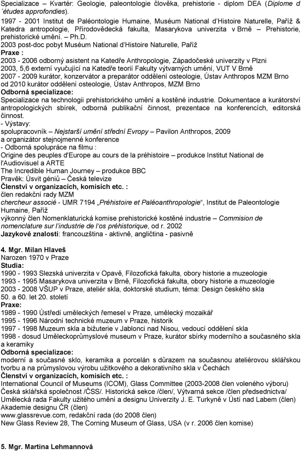 Ph.D. 2003 post-doc pobyt Muséum National d Histoire Naturelle, Paříž Praxe : 2003-2006 odborný asistent na Katedře Anthropologie, Západočeské univerzity v Plzni 2003, 5,6 externí vyučující na