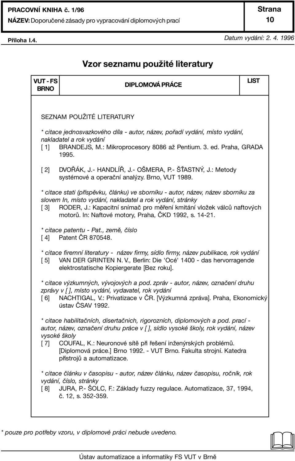 BRANDEJS, M.: Mikroprocesory 8086 aû Pentium. 3. ed. Praha, GRADA 1995. [ 2] DVOÿ K, J.- HANDLÕÿ, J.- OäMERA, P.- äçastn, J.: Metody systèmovè a operaënì anal zy. Brno, VUT 1989.