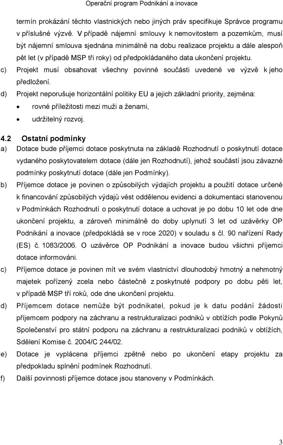 ukončení projektu. c) Projekt musí obsahovat všechny povinné součásti uvedené ve výzvě k jeho předložení.