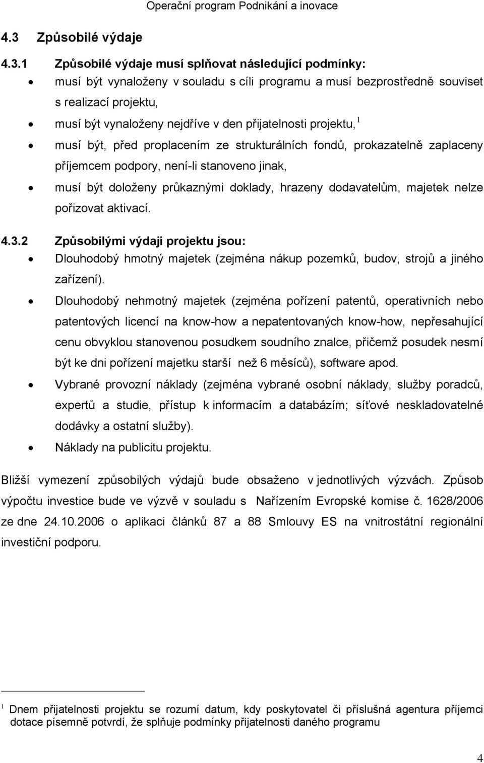 hrazeny dodavatelům, majetek nelze pořizovat aktivací. 4.3.2 Způsobilými výdaji projektu jsou: Dlouhodobý hmotný majetek (zejména nákup pozemků, budov, strojů a jiného zařízení).