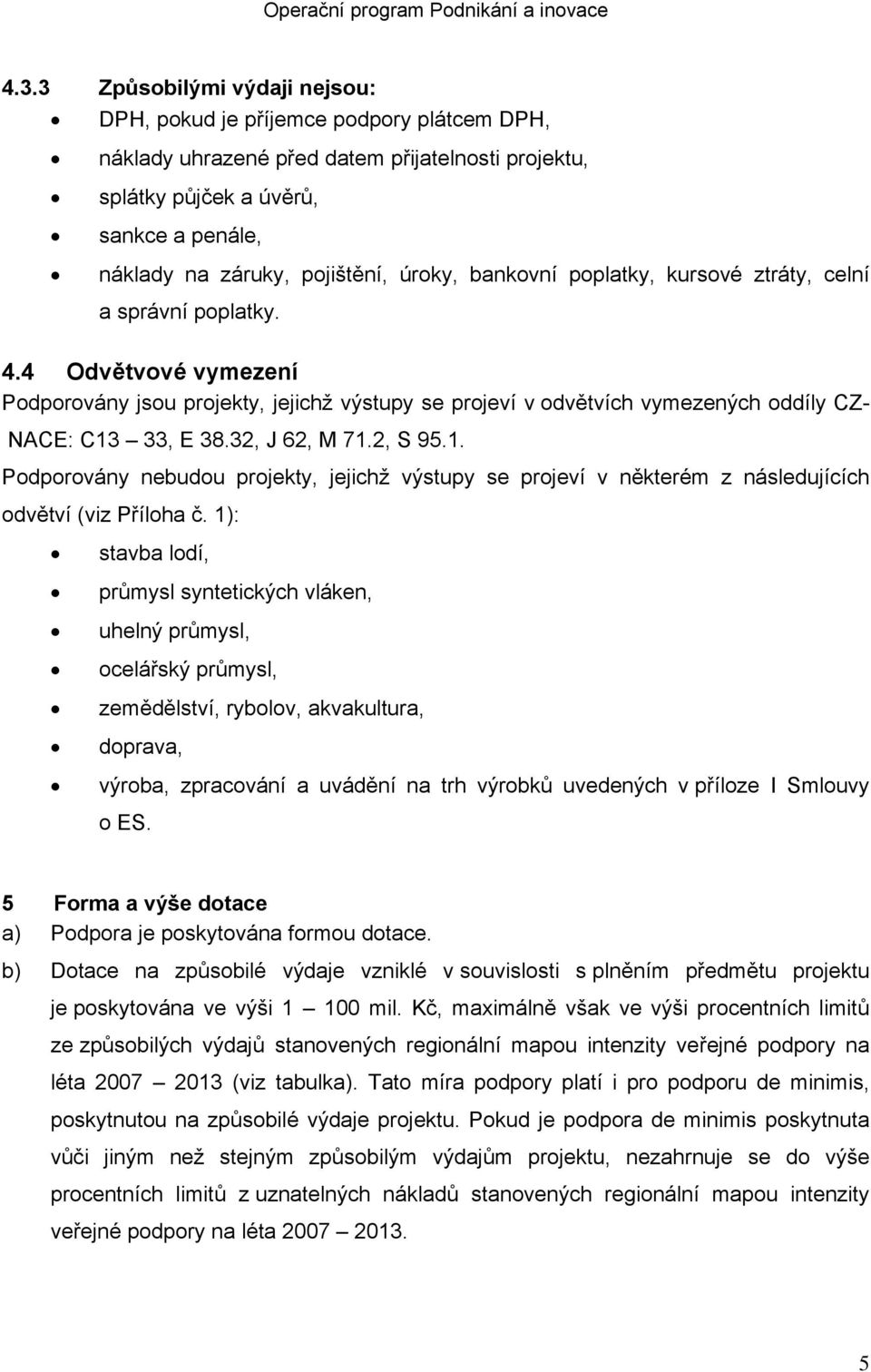 32, J 62, M 71.2, S 95.1. Podporovány nebudou projekty, jejichž výstupy se projeví v některém z následujících odvětví (viz Příloha č.