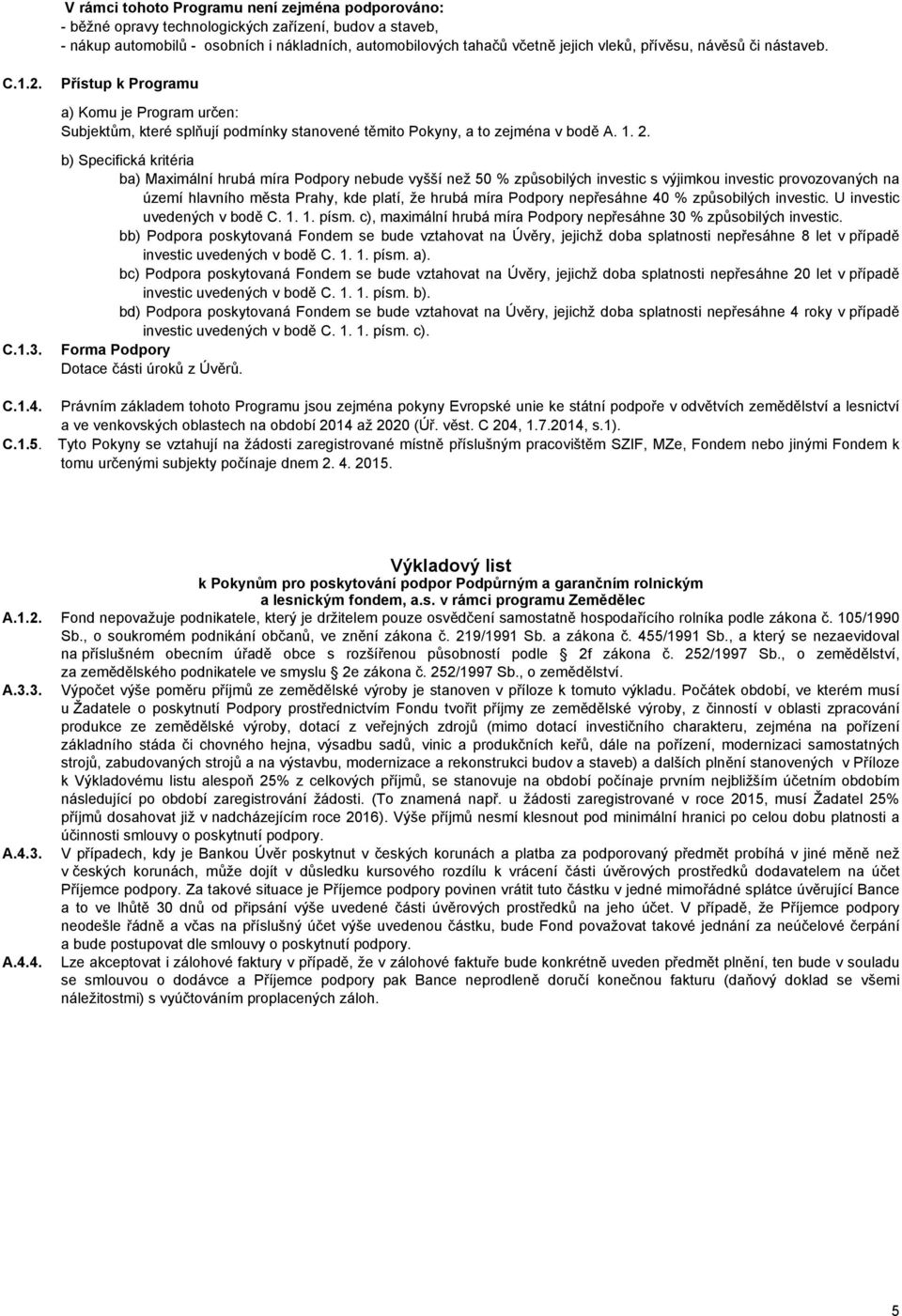 b) Specifická kritéria ba) Maximální hrubá míra Podpory nebude vyšší než 50 % způsobilých investic s výjimkou investic provozovaných na území hlavního města Prahy, kde platí, že hrubá míra Podpory