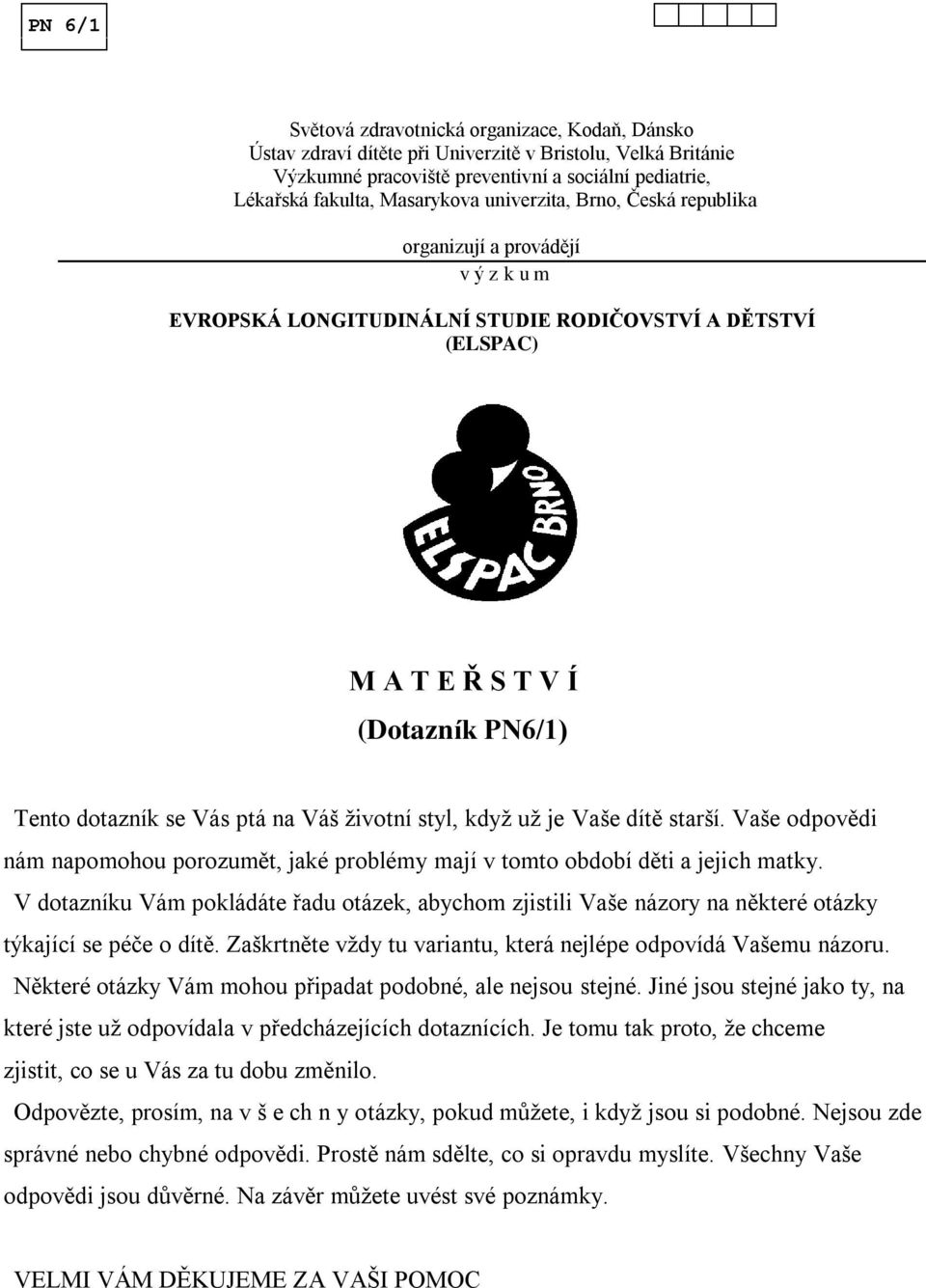 životní styl, když už je Vaše dítě starší. Vaše odpovědi nám napomohou porozumět, jaké problémy mají v tomto období děti a jejich matky.