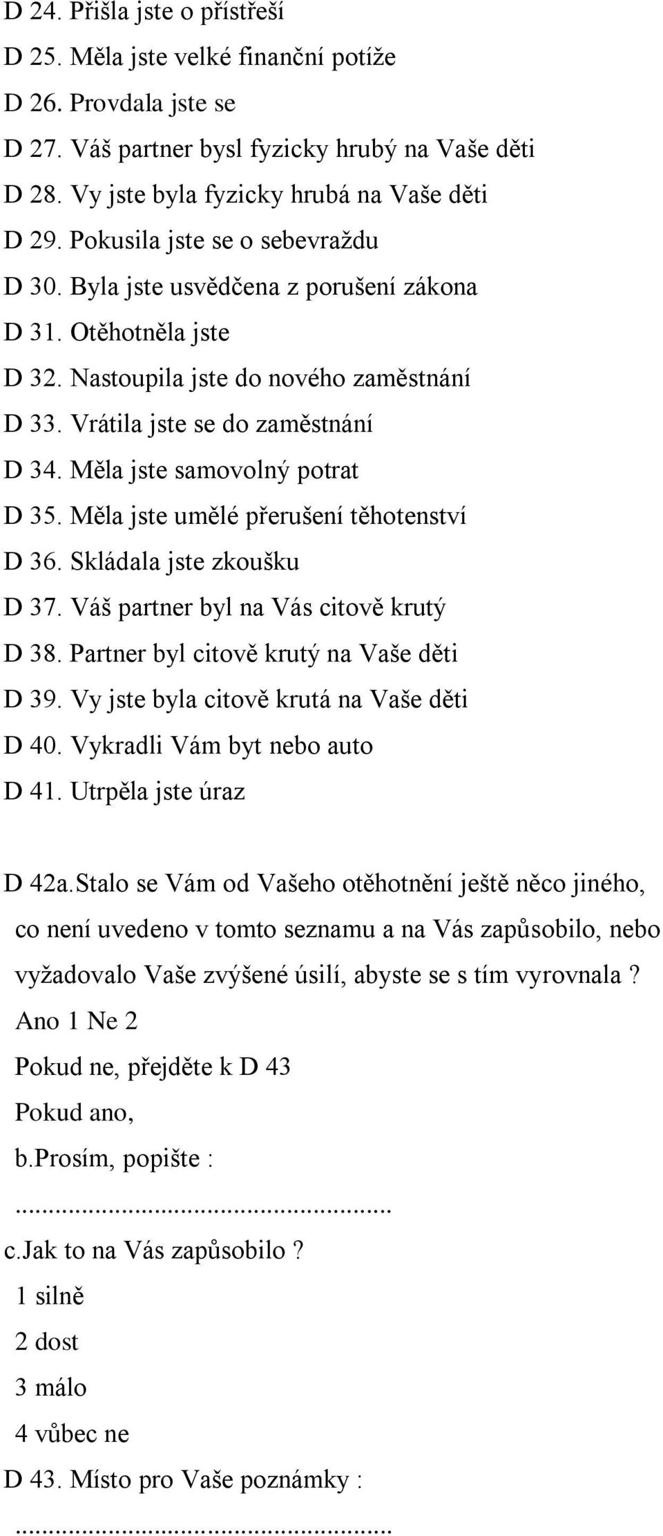Měla jste samovolný potrat D 35. Měla jste umělé přerušení těhotenství D 36. Skládala jste zkoušku D 37. Váš partner byl na Vás citově krutý D 38. Partner byl citově krutý na Vaše děti D 39.