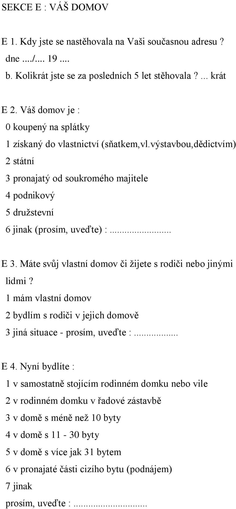 .. E 3. Máte svůj vlastní domov či žijete s rodiči nebo jinými lidmi? 1 mám vlastní domov 2 bydlím s rodiči v jejich domově 3 jiná situace - prosím, uveďte :... E 4.
