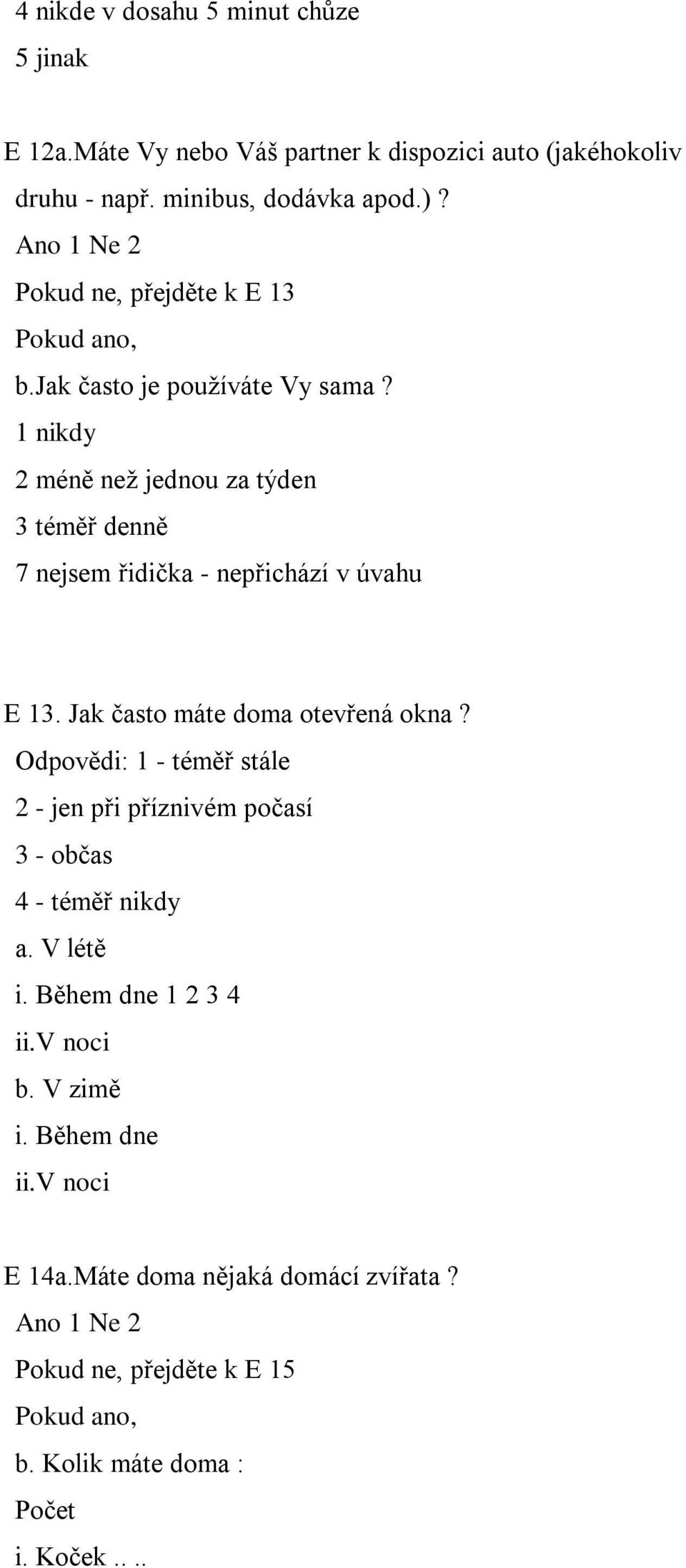 1 nikdy 2 méně než jednou za týden 3 téměř denně 7 nejsem řidička - nepřichází v úvahu E 13. Jak často máte doma otevřená okna?