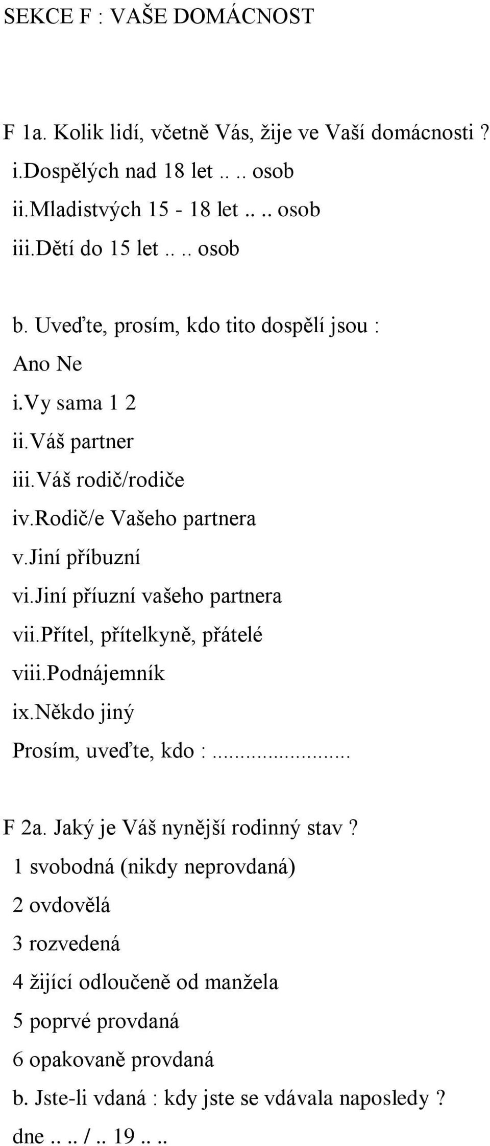 jiní příuzní vašeho partnera vii.přítel, přítelkyně, přátelé viii.podnájemník ix.někdo jiný Prosím, uveďte, kdo :... F 2a. Jaký je Váš nynější rodinný stav?