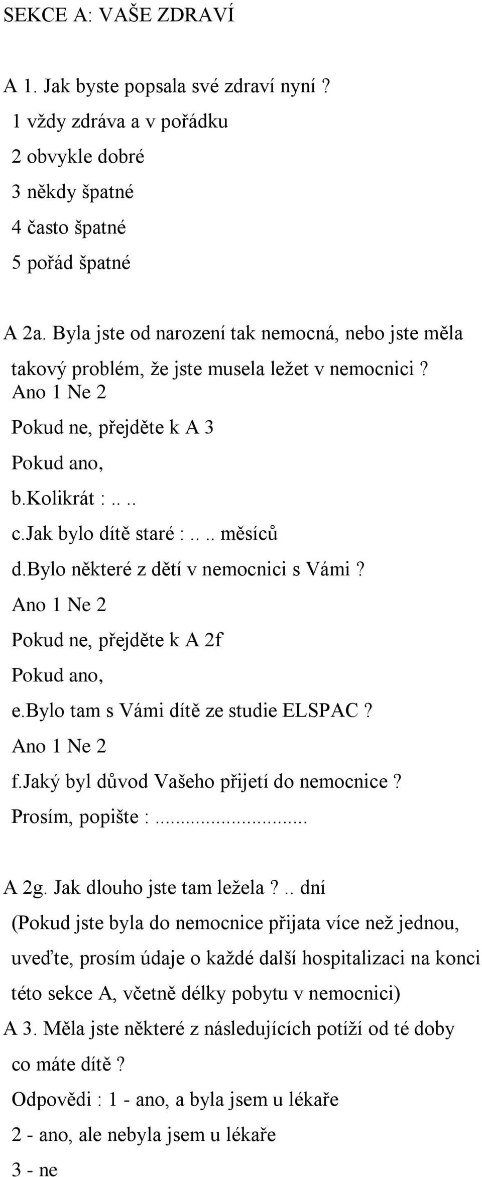 bylo některé z dětí v nemocnici s Vámi? Pokud ne, přejděte k A 2f Pokud ano, e.bylo tam s Vámi dítě ze studie ELSPAC? f.jaký byl důvod Vašeho přijetí do nemocnice? Prosím, popište :... A 2g.